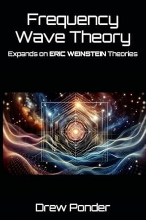 frequency wave theory expands on eric weinstein theories 1st edition drew ponder b0d6lt2wy8, 979-8327988514