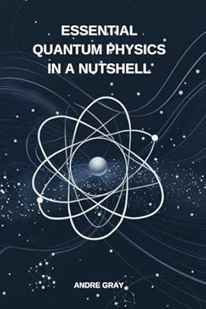 essential quantum physics in a nutshell 1st edition andre gray b0d8jqltjs, 979-8329961201