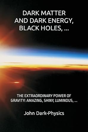 dark matter and dark energy black holes the extraordinary power of gravity amazing shiny luminous 1st edition