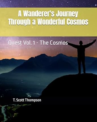 a wanderers journey through a wonderful cosmos quest vol 1 the cosmos 1st edition t scott thompson