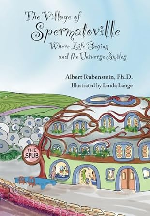 the village of spermatoville where life begins and the universe smiles 1st edition albert s rubenstein phd