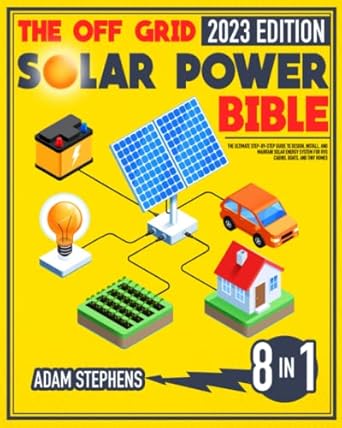 the off grid solar power bible 8 in 1 the ultimate step by step guide to design install and maintain solar