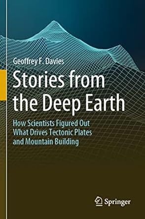 stories from the deep earth how scientists figured out what drives tectonic plates and mountain building 1st