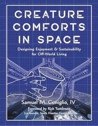 creature comforts in space designing enjoyment and sustainability for off world living 1st edition samuel m