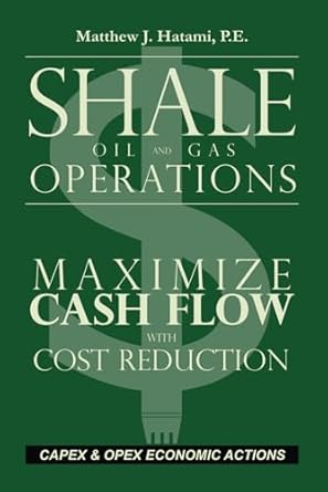 shale oil and gas operations maximize cash flow with cost reduction 1st edition matthew j hatami b0dd7mcnc3,