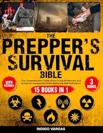 the preppers survival bible the comprehensive guide to surviving wilderness and facing the unexpected while