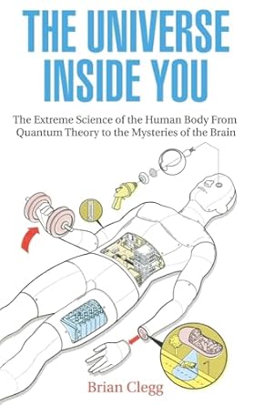 the universe inside you the extreme science of the human body from quantum theory to the mysteries of the