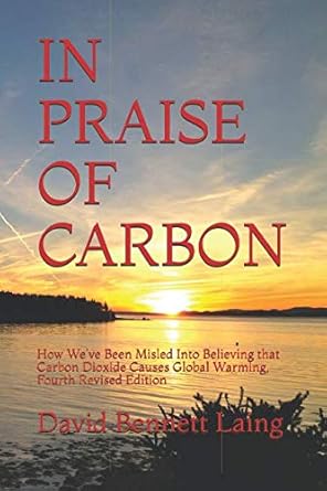 in praise of carbon how weve been misled into believing that carbon dioxide causes global warming fourth