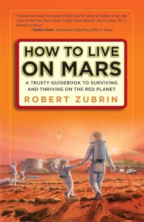 how to live on mars a trusty guidebook to surviving and thriving on the red planet 1st edition robert zubrin