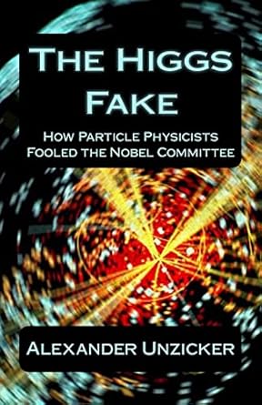 the higgs fake how particle physicists fooled the nobel committee 1st edition alexander unzicker 1492176249,