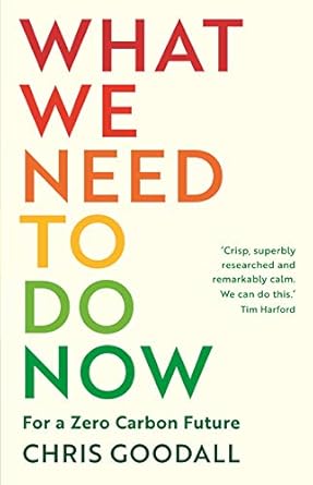 what we need to do now for a zero carbon future main edition chris goodall 1788164776, 978-1788164771