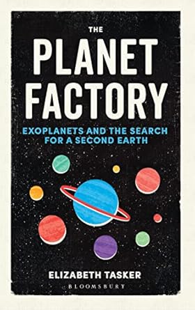 the planet factory exoplanets and the search for a second earth 1st edition elizabeth tasker 147291774x,