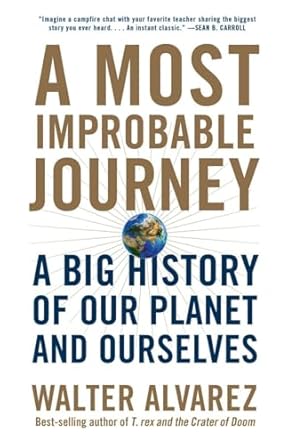 a most improbable journey a big history of our planet and ourselves 1st edition walter alvarez 0393355195,