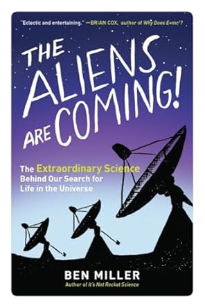 the aliens are coming the extraordinary science behind our search for life in the universe 1st edition ben