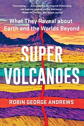 super volcanoes what they reveal about earth and the worlds beyond 1st edition robin george andrews