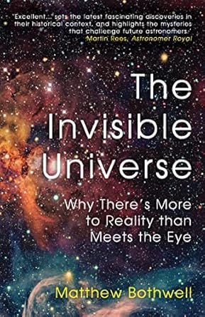 the invisible universe why theres more to reality than meets the eye 1st edition matthew bothwell 0861544382,