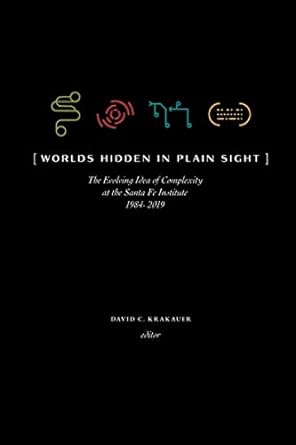 worlds hidden in plain sight the evolving idea of complexity at the santa fe institute 1984 2019 1st edition