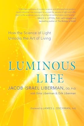 luminous life how the science of light unlocks the art of living 1st edition jacob israel liberman od phd