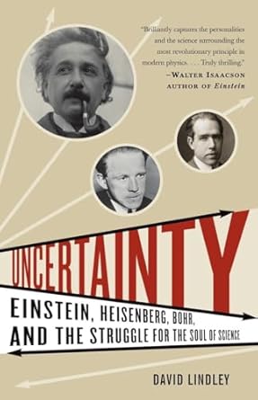 uncertainty einstein heisenberg bohr and the struggle for the soul of science 1st edition david lindley