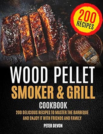 wood pellet smoker and grill cookbook 200 delicious recipes to master the barbeque and enjoy it with friends