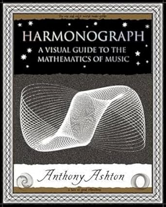 harmonograph a visual guide to the mathematics of music 1st edition anthony ashton 1904263364, 978-1904263364