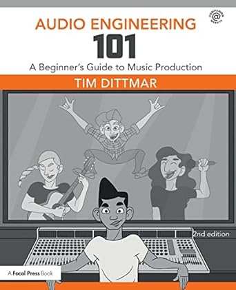 audio engineering 101 a beginners guide to music production 2nd edition tim dittmar 1138658774, 978-1138658776