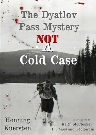 the dyatlov pass mystery not a cold case 1st edition henning kuersten ,keith mccloskey ,dr massimo teodorani