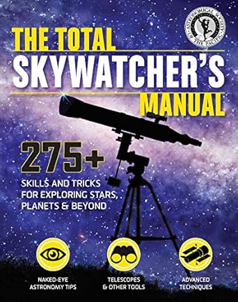 the total skywatchers manual 275+ skills and tricks for exploring stars planets and beyond 1st edition