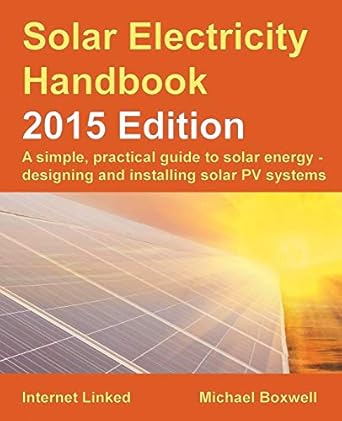 solar electricity handbook a simple practical guide to solar energy how to design and install photovoltaic