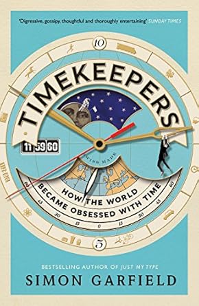 timekeepers how the world became obsessed with time main edition simon garfield 1782113215, 978-1782113218