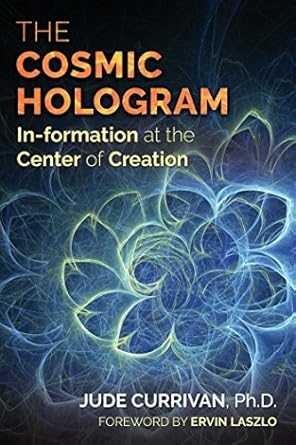 the cosmic hologram in formation at the center of creation 1st edition jude currivan ,ervin laszlo