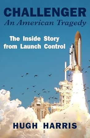 challenger an american tragedy the inside story from launch control 1st edition hugh harris 1504073916,