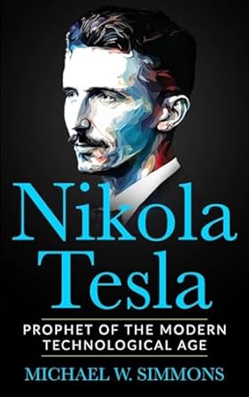 nikola tesla prophet of the modern technological age 1st edition michael w simmons 1532867735, 978-1532867736