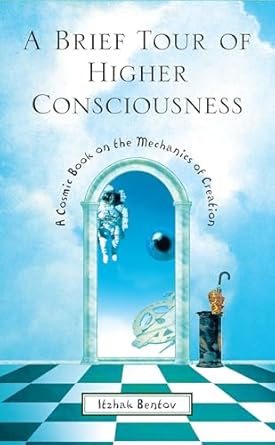 a brief tour of higher consciousness a cosmic book on the mechanics of creation revised edition itzhak bentov