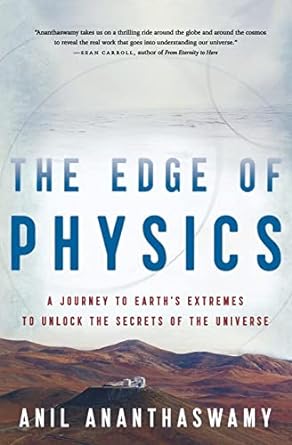 the edge of physics a journey to earths extremes to unlock the secrets of the universe 1st edition anil