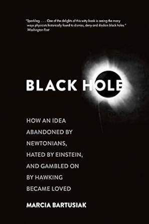 black hole how an idea abandoned by newtonians hated by einstein and gambled on by hawking became loved 1st