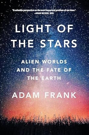 light of the stars alien worlds and the fate of the earth 1st edition adam frank 0393357066, 978-0393357066