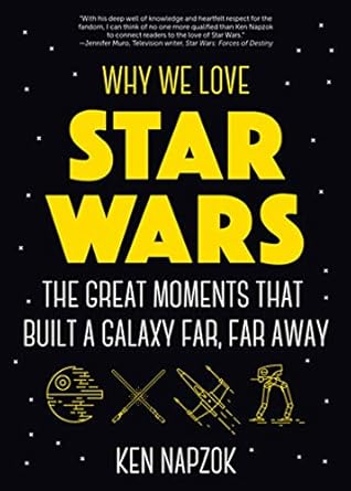 why we love star wars the great moments that built a galaxy far far away 1st edition ken napzok ,joseph