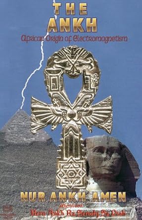 the ankh african origin of electromagnetism 1st edition nur ankh amen 1886433127, 978-1886433120