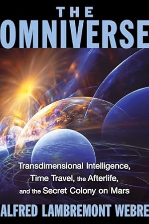 the omniverse transdimensional intelligence time travel the afterlife and the secret colony on mars 1st