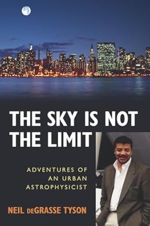 the sky is not the limit adventures of an urban astrophysicist 2nd revised edition neil degrasse tyson