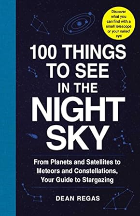 100 things to see in the night sky from planets and satellites to meteors and constellations your guide to