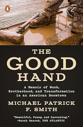 the good hand a memoir of work brotherhood and transformation in an american boomtown 1st edition michael