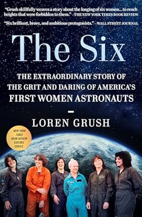 the six the extraordinary story of the grit and daring of americas first women astronauts 1st edition loren