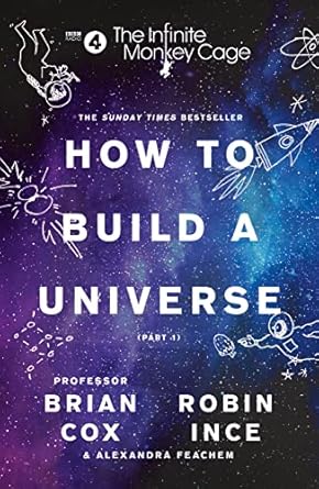 the infinite monkey cage how to build a universe 1st edition prof brian cox ,robin ince ,alexandra feachem