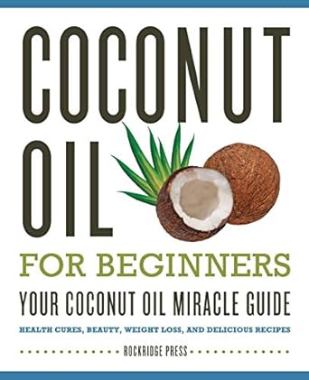 coconut oil for beginners your coconut oil miracle guide 1st edition rockridge press 1623151457,