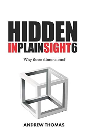 hidden in plain sight 6 why three dimensions 1st edition dr andrew h thomas 1534711910, 978-1534711914