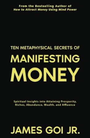 ten metaphysical secrets of manifesting money spiritual insights into attaining prosperity riches abundance