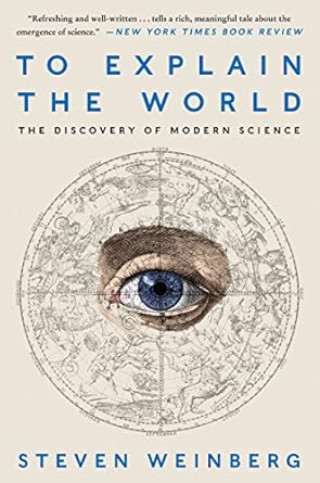 to explain the world the discovery of modern science 1st edition steven weinberg 0062346660, 978-0062346667