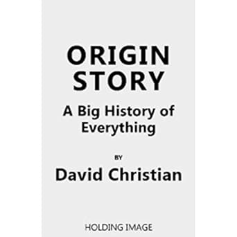 origin story a big history of everything 1st edition david christian 0316493309, 978-0316493307